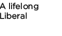 A lifelong Liberal